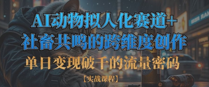 单日变现破千的流量密码，AI动物拟人化赛道+社畜共鸣的跨维度创作-橙心云网创