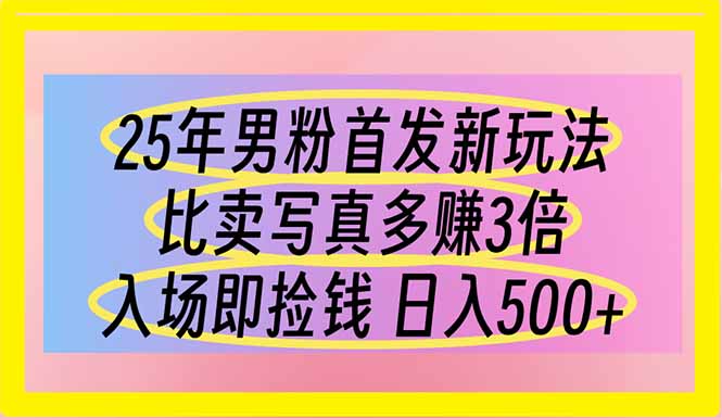 （14219期）25年男粉首发新玩法 比卖写真赚的更多 入场即捡钱 日入500-橙心云网创