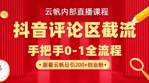 云帆内部直播课·抖音评论区截流流术,精准私信粉丝,单号日引流300+精准创业粉-橙心云网创