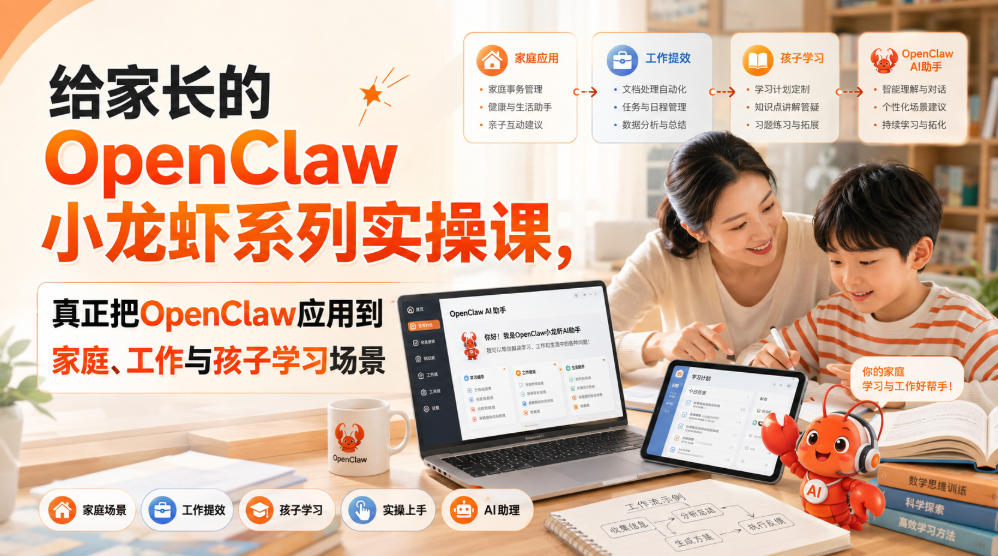 给家长的OpenClaw小龙虾系列实操课,真正把OpenClaw应用到家庭、工作与孩子学习场景-橙心云网创