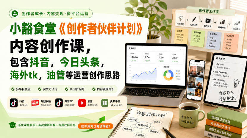 小豁食堂《创作者伙伴计划》内容创作课，包含抖音，今日头条，海外tk，油管等运营创作思路-橙心云网创