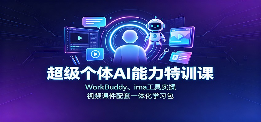 超级个体AI能力特训课：WorkBuddy、ima工具实操，视频课件配套一体化学习包-橙心云网创
