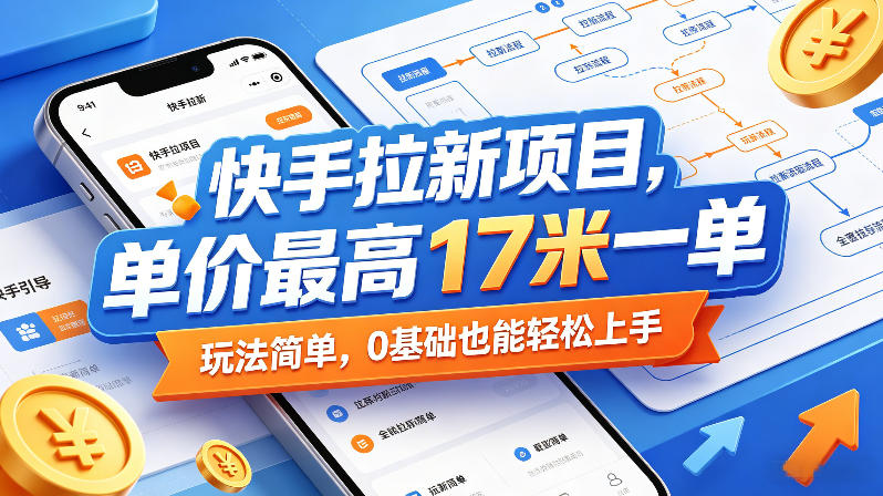 快手拉新项目，单价最高17米一单，玩法简单，0基础也能轻松上手(更新08月19日)-橙心云网创