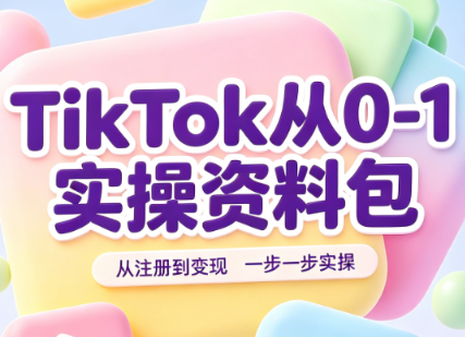TikTok从0-1实操资料包：养号SOP+爆款公式+投流手册-橙心云网创