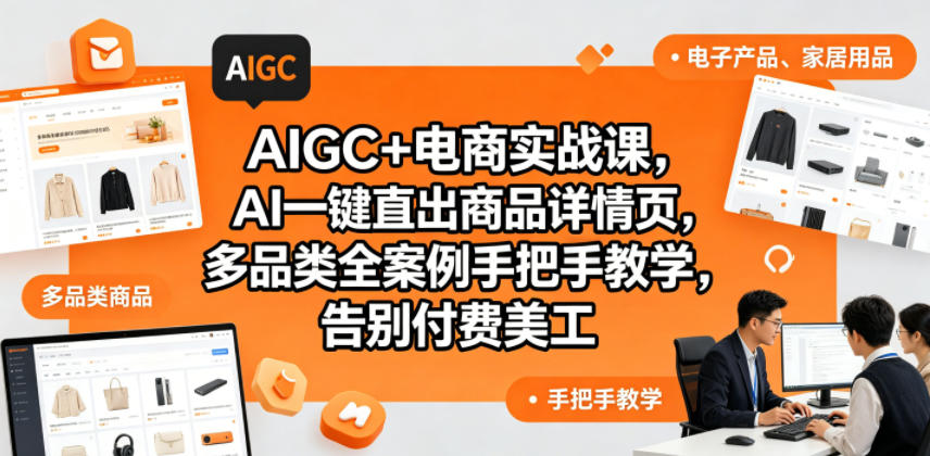 AIGC+电商实战课，AI一键直出商品详情页，多品类全案例手把手教学，告别付费美工(更新0820)-橙心云网创