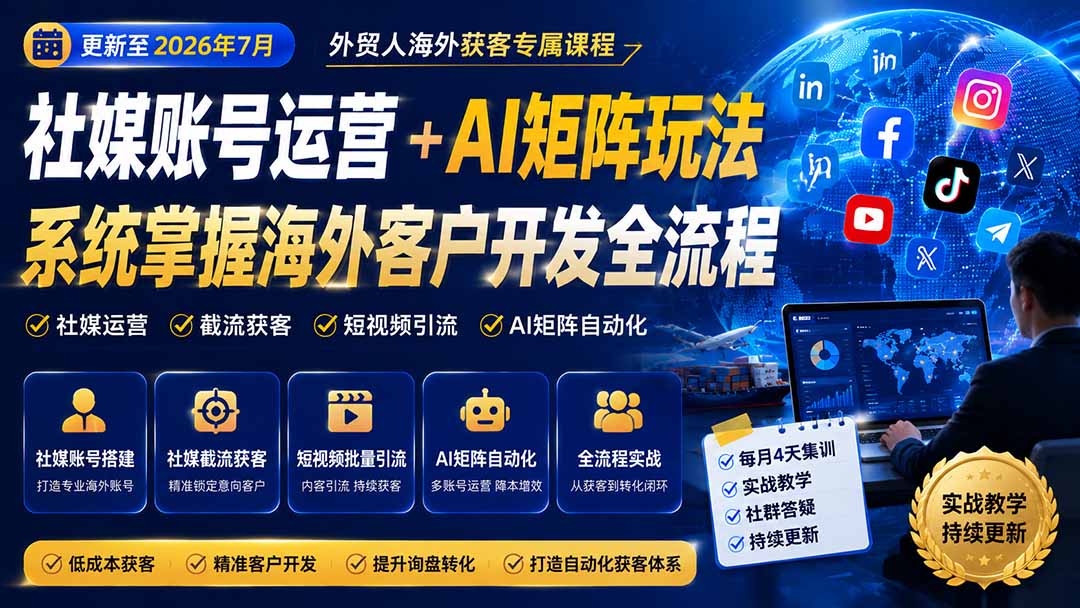 外贸人海外获客专属课程-更新8月,讲解社媒账号运营AI矩阵玩法,,系统掌握海外客户开发全流程实战方法-橙心云网创
