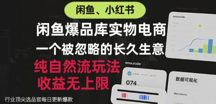 闲鱼小红书实物电商,纯自然流玩法,一个被忽略的长久生意,收益无上限【揭秘】-橙心云网创