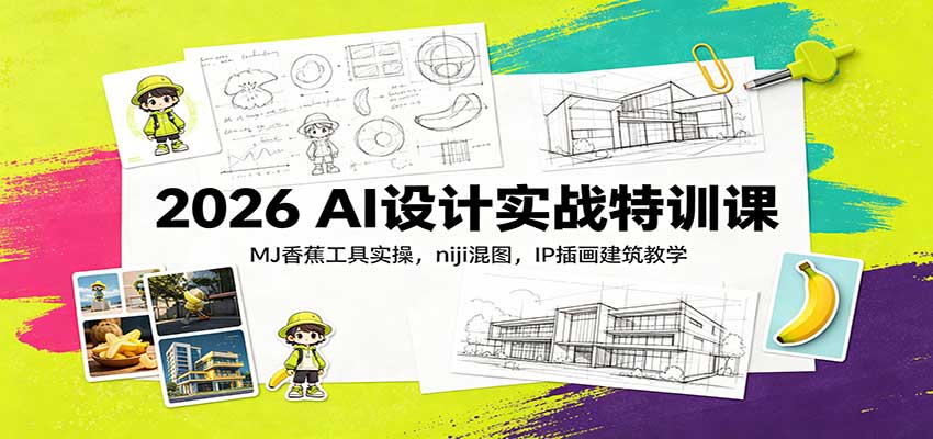 2026 AI设计实战特训课:MJ香蕉工具实操,niji混图,IP插画建筑教学-橙心云网创
