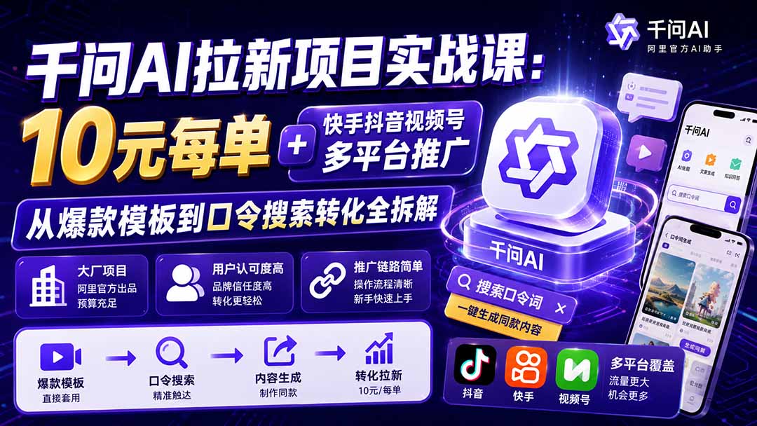 千问AI拉新项目实战课-更新0831：10元每单+快手抖音视频号多平台推广，从爆款模板到口令搜索转化全拆解-橙心云网创