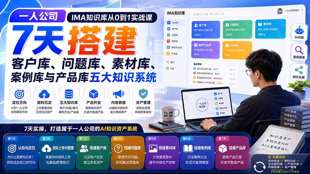 一人公司IMA知识库从0到1实战课：7天搭建客户库、问题库、素材库、案例库与产品库五大知识系统-橙心云网创
