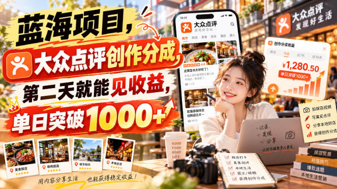 蓝海项目，大众点评创作分成，第二天就能见收益，单日突破1000+【揭秘】-橙心云网创