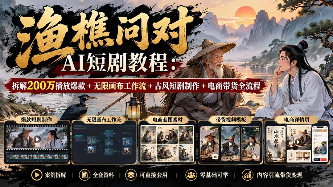 【无水印】渔樵问对AI短剧教程：拆解200万播放爆款+无限画布工作流+古风短剧制作+电商带货全流程-橙心云网创