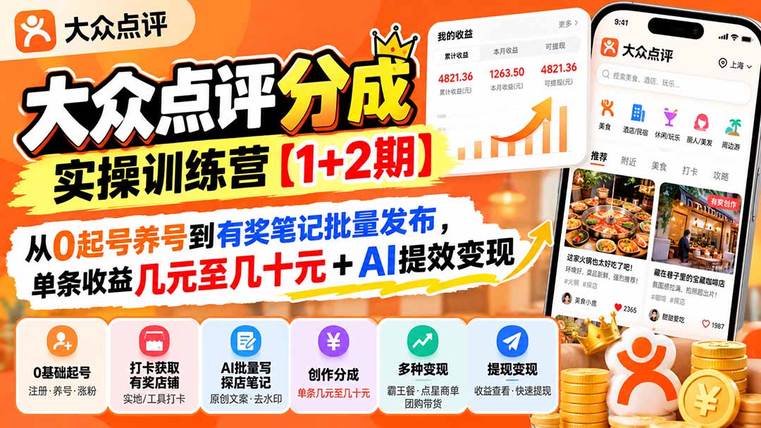 大众点评分成实操训练营【1+2期】：从0起号养号到有奖笔记批量发布，单条收益几元至几十元+AI提效变现-橙心云网创