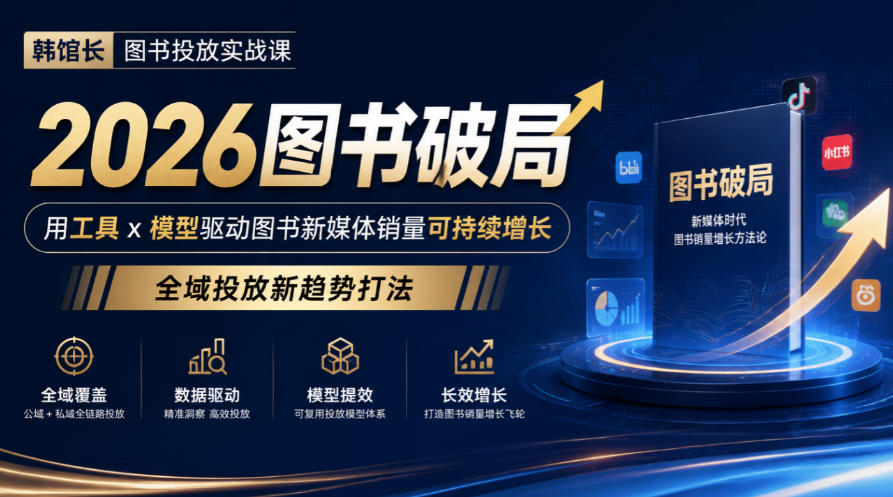韩馆长图书投放实战课|2026图书破局,用工具x模型驱动图书新媒体销量可持续增长,全域投放新趋势打法-橙心云网创
