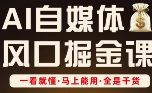 AI自媒体风口掘金课，一看就懂·马上能用·全是干货-橙心云网创