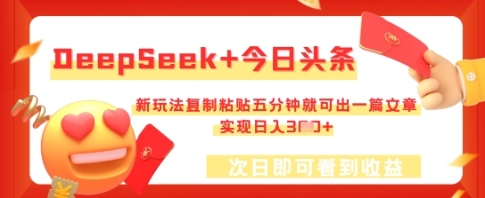 DeepSeek+今日头条，新玩法复制粘贴五分钟就可出一篇文章，实现日入3张-橙心云网创