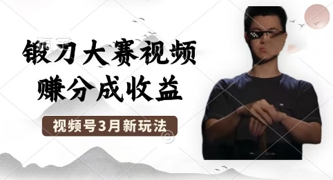 制作锻刀大赛视频，撸视频号分成计划收益，操作简单，轻松月入过W-橙心云网创
