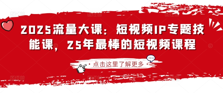 2025流量大课：短视频IP专题技能课，25年最棒的短视频课程-橙心云网创
