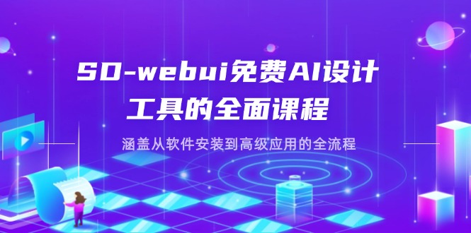 （14324期）SD-webui免费AI设计工具的全面课程，涵盖从软件安装到高级应用的全流程-橙心云网创