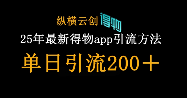 25年最新得物app引流创业粉方法，单日引流200+-橙心云网创