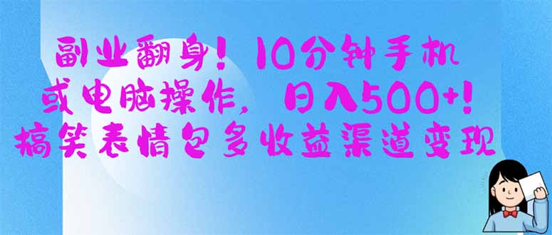 （14193期）副业翻身！10分钟手机或电脑操作，日入500+,搞笑表情包多收益渠道变现-橙心云网创