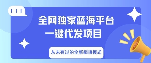 全网独家蓝海平台一键代发项目，从未有过的全新躺Z模式-橙心云网创