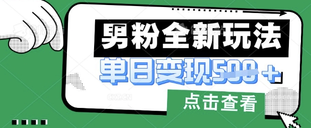 最新男粉暴力变现项目实操版教程，小白也能轻松上手，月入1w【揭秘】-橙心云网创