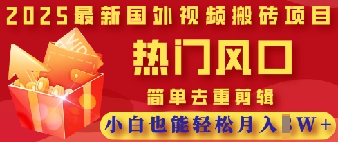 2025最新视频搬砖项目，热门风口，简单去重剪辑，小白也能轻松月入过W-橙心云网创