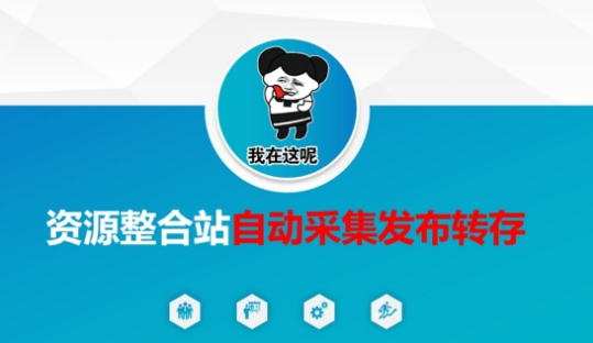 资源整合站自动采集发布转存，解放双手-橙心云网创