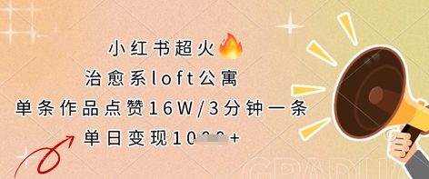 小红书超火的治愈系loft公寓，单条作品点赞16W，3分钟一条，单日变现数张-橙心云网创
