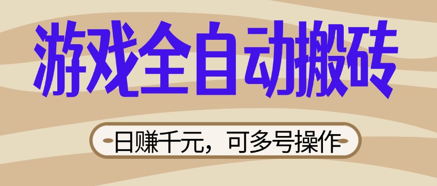（14150期）游戏全自动搬砖，日赚千元，可多号操作，新手小白宝妈躺赚-橙心云网创