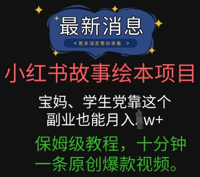 小红书故事绘本项目，宝妈、学生党靠这个副业也能月入过w+保姆级教程，十分钟一条原创爆款视频-橙心云网创