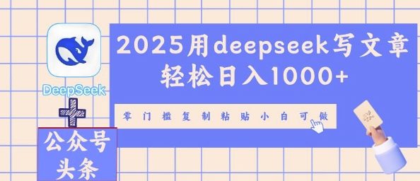 2025用deepseek写文章轻松日入多张，零门槛复制粘贴小白可做-橙心云网创